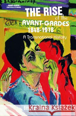 The Rise of the Avant-Gardes 1848-1918: A Transnational History B?atrice Joyeux-Prunel 9789004720947 Brill