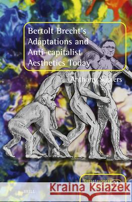 Bertolt Brecht's Adaptations and Anti-Capitalist Aesthetics Today Anthony Squiers 9789004721869 Brill
