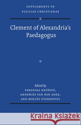 Clement of Alexandria's Paedagogus Veronika Hrůsov? Annewies Va Mikl?s Gyurkovics 9789004721913 Brill