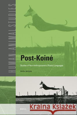Post-Koin? Studies of Non-Anthropocentric (Poetic) Languages Anita Jarzyna 9789004722002 Brill