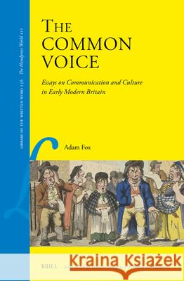 The Common Voice: Essays on Communication and Culture in Early Modern Britain Adam Fox 9789004722538 Brill