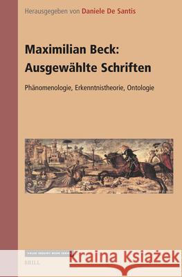Maximilian Beck: Ausgew?hlte Schriften. Ph?nomenologie, Erkenntnistheorie, Ontologie Daniele d 9789004723979 Brill