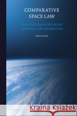 Comparative Space Law: The Space Frontier from a Private Law Perspective Sirio Zolea 9789004724044 Brill Nijhoff