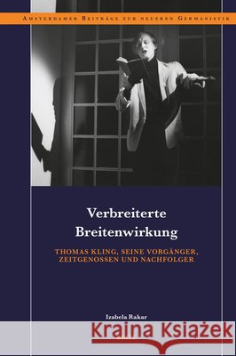 Verbreiterte Breitenwirkung: Thomas Kling, Seine Vorg?nger, Zeitgenossen Und Nachfolger Izabela Rakar 9789004724976 Brill