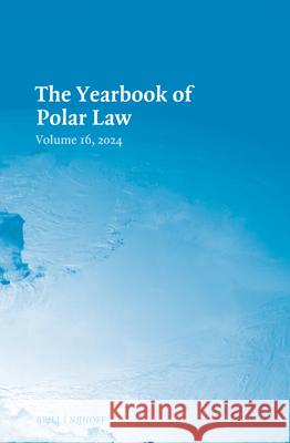 The Yearbook of Polar Law Volume 16, 2024 Mikael M. Karlsson B?r?ur Larsen 9789004725256 Brill Nijhoff