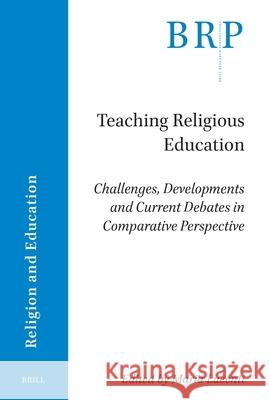 Teaching Religious Education: Challenges, Developments and Current Debates in Comparative Perspective Maria Lucenti 9789004726567 Brill