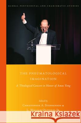 The Pneumatological Imagination: A Theological Concert in Honor of Amos Yong L. William Oliverio Christopher Stephenson 9789004727502