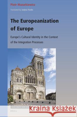 The Europeanization of Europe: Europe's Cultural Identity in the Context of the Integration Processes Piotr Mazurkiewicz 9789004727670