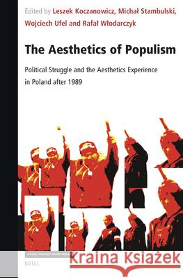 The Aesthetics of Populism: Political Struggle and the Aesthetics Experience in Poland After 1989 Leszek Koczanowicz Michal Stambulski Wojciech Ufel 9789004727687 Brill