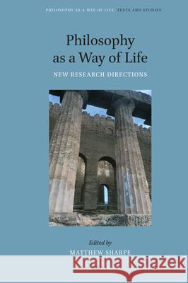 Philosophy as a Way of Life: New Research Directions Matthew Sharpe 9789004727700