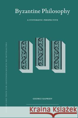 Byzantine Philosophy: A Systematic Perspective Georgi Kapriev 9789004728967 Brill
