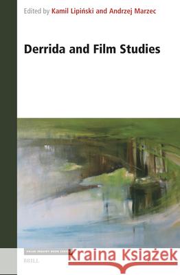 Derrida and Film Studies Kamil Lipiński Andrzej Marzec 9789004729179 Brill