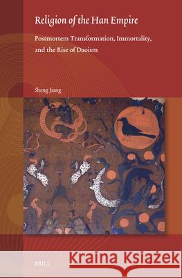 Religion of the Han Empire: Postmortem Transformation, Immortality, and the Rise of Daoism Sheng Jiang 9789004729391 Brill