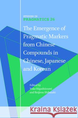 The Emergence of Pragmatic Markers from Chinese Compounds in Chinese, Japanese and Korean Yuko Higashiizumi Reijirou Shibasaki 9789004730830 Brill