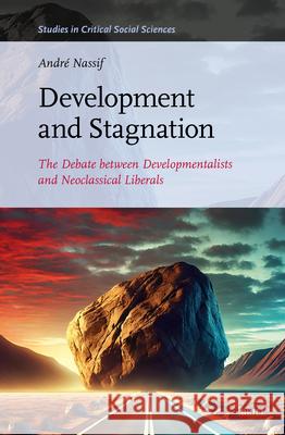 Development and Stagnation: The Debate Between Developmentalists and Neoclassical Liberals Andr? Nassif 9789004734289