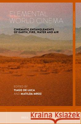Elemental World Cinema: Cinematic Entanglements of Earth, Fire, Water and Air Tiago d Matilda Mroz 9789004735118