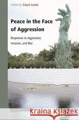 Peace in the Face of Aggression: Responses to Aggression, Invasion, and War Court D 9789004735927 Brill