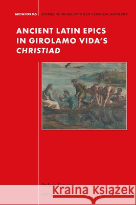 Ancient Latin Epics in Girolamo Vida's Christiad Stefano Cianciosi 9789004738669 Brill