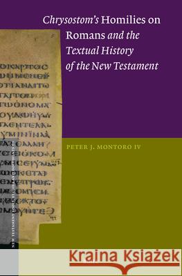 Chrysostom's Homilies on Romans and the Textual History of the New Testament Peter Montoro 9789004741027