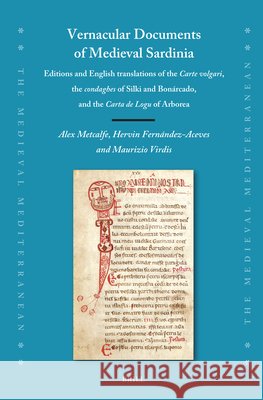 Vernacular Documents of Medieval Sardinia: Editions and English Translations of the Carte Volgari, the Condaghes of Silki and Bon?rcado, and the Carta Alex Metcalfe Hervin Fern?ndez-Aceves Maurizio Virdis 9789004741133 Brill