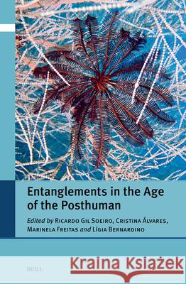 Entanglements in the Age of the Posthuman Ricardo Gi Cristina ?lvares Marinela Freitas 9789004741522