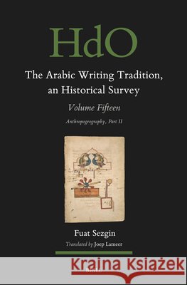 The Arabic Writing Tradition, an Historical Survey, Volume 15: Anthropogeography Part II Joep Lameer Fuat Sezgin 9789004743267 Brill