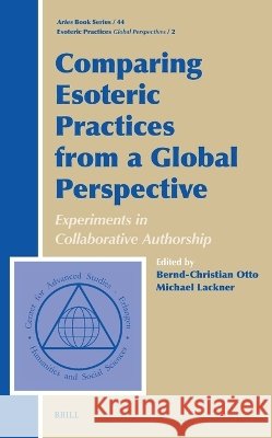 Comparing Esoteric Practices from a Global Perspective: Experiments in Collaborative Authorship Michael Lackner Bernd-Christian Otto 9789004743618 Brill