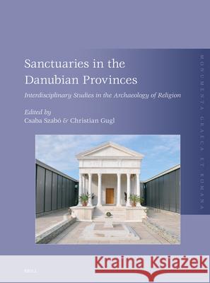 Sanctuaries in the Danubian Provinces: Interdisciplinary Studies in the Archaeology of Religion Csaba Szab? Christian Gugl 9789004743700 Brill