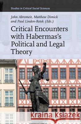 Critical Encounters with Habermas's Political and Legal Theory John Abromeit Matthew Dimick Paul Linden-Retek 9789004744035