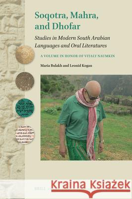 Soqotra, Mahra, and Dhofar: Studies in Modern South Arabian Languages and Oral Literatures. a Volume in Honor of Vitaly Naumkin Maria Bulakh Leonid Kogan 9789004744325 Brill