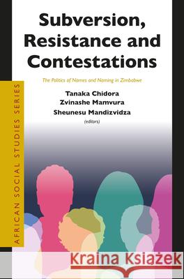 Subversion, Resistance and Contestations: Politics of Names and Naming in Zimbabwe Tanaka Chidora Zvinashe Mamvura Sheunesu Mandizvidza 9789004744486 Brill