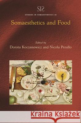 Somaesthetics and Food Dorota Koczanowicz Nicola Perullo 9789004744561 Brill