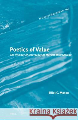 Poetics of Value: The Primacy of Insurgency as Marxist Methodology Elliot C 9789004746473 Brill