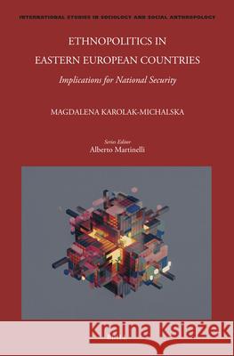 Ethnopolitics in Eastern European Countries: Implications for National Security Magdalena Karolak-Michalska 9789004747333 Brill