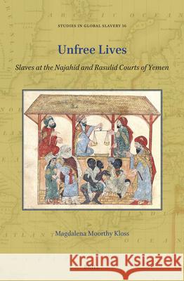 Unfree Lives: Slaves at the Najahid and Rasulid Courts of Yemen Magdalena Moorth 9789004747654 Brill