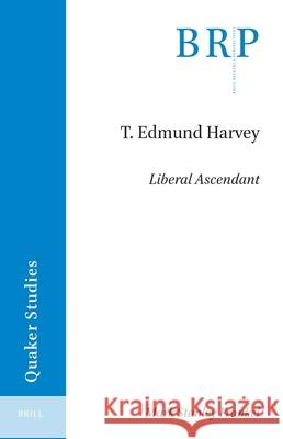 T. Edmund Harvey: Liberal Ascendant Mark Frankel 9789004747883