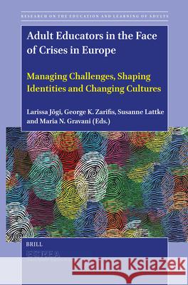 Adult Educators in the Face of Crises in Europe: Managing Challenges, Shaping Identities and Changing Cultures Larissa J?gi George K Susanne Lattke 9789004747968 Brill