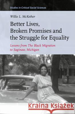 Better Lives, Broken Promises and the Struggle for Equality: Lessons from the Black Migration to Saginaw, Michigan Willie McKether 9789004748415 Brill