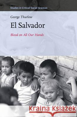 El Salvador: Blood on All Our Hands George Thurlow 9789004748668 Brill