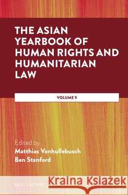 The Asian Yearbook of Human Rights and Humanitarian Law: Volume 9 Matthias Vanhullebusch Ben Stanford 9789004748729