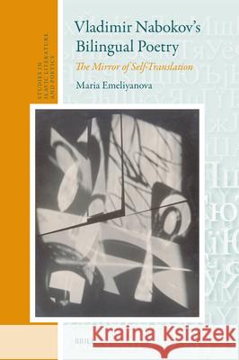 Vladimir Nabokov's Bilingual Poetry: The Mirror of Self-Translation Maria Emeliyanova 9789004748835 Brill