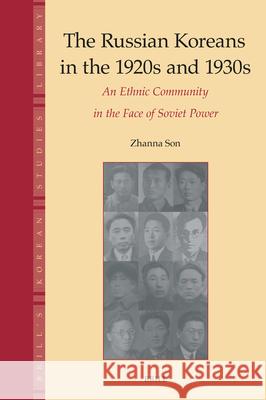 The Russian Koreans in the 1920s and 1930s: An Ethnic Community in the Face of Soviet Power Zhanna Grigorievn 9789004748941 Brill