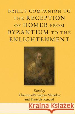 Brill's Companion to the Reception of Homer from Byzantium to the Enlightenment Christina-Panagiota Manolea Fran?ois Renaud 9789004749085