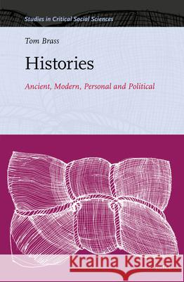Histories: Ancient, Modern, Personal and Political Tom Brass 9789004749481 Brill