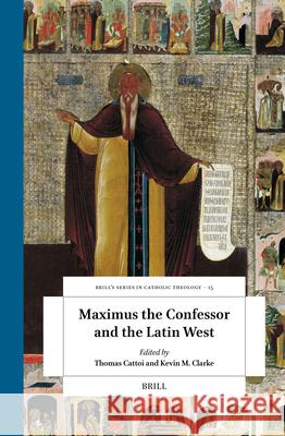 Maximus the Confessor and the Latin West Kevin M. Clarke Thomas Cattoi 9789004749948 Brill