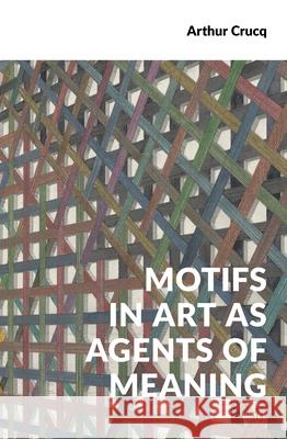 Motifs in Art as Agents of Meaning Arthur Crucq 9789004750203 Brill