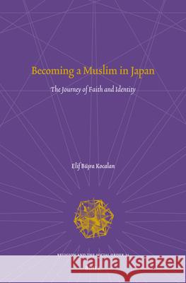 Becoming a Muslim in Japan: The Journey of Faith and Identity Elif Busra Kocalan 9789004754041 Brill