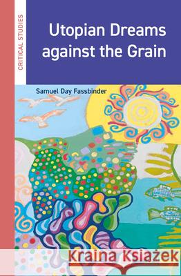 Utopian Dreams Against the Grain Samuel Day Fassbinder 9789004755505