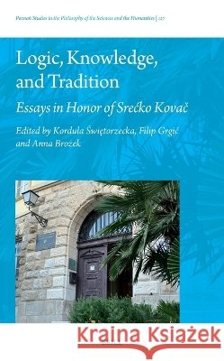 Logic, Knowledge, and Tradition: Essays in Honor of Srecko Kovač Kordula Świętorzecka Filip Grgic Anna Brożek 9789004756342 Brill