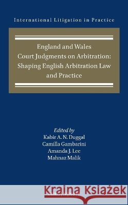 England and Wales Court Judgments on Arbitration: Shaping English Arbitration Law and Practice Kabir Duggal Camilla Gambarini Amanda J 9789004757844
